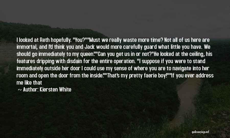 Kiersten White Quotes: I Looked At Reth Hopefully. You?must We Really Waste More Time? Not All Of Us Here Are Immortal, And I'd