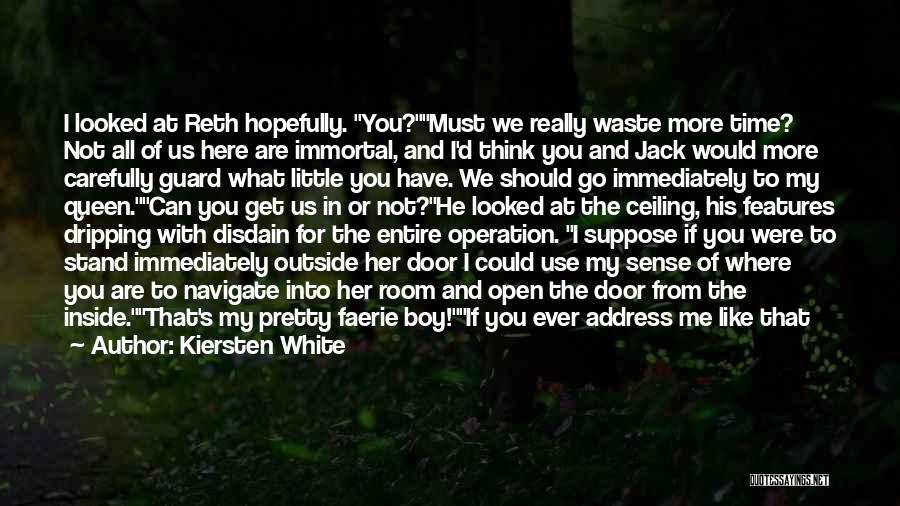 Kiersten White Quotes: I Looked At Reth Hopefully. You?must We Really Waste More Time? Not All Of Us Here Are Immortal, And I'd