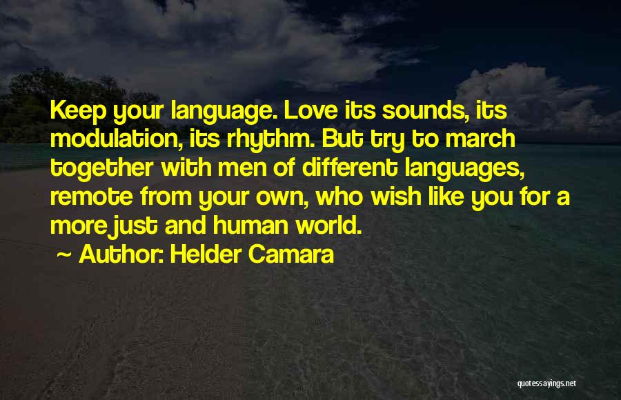 Helder Camara Quotes: Keep Your Language. Love Its Sounds, Its Modulation, Its Rhythm. But Try To March Together With Men Of Different Languages,