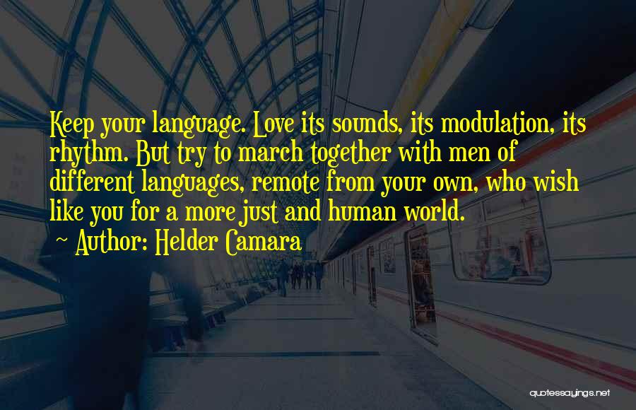 Helder Camara Quotes: Keep Your Language. Love Its Sounds, Its Modulation, Its Rhythm. But Try To March Together With Men Of Different Languages,