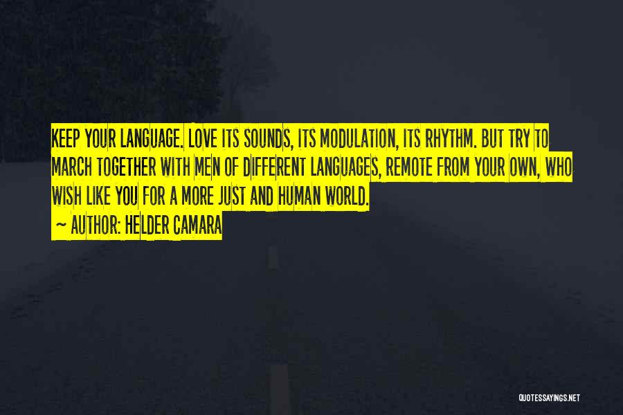 Helder Camara Quotes: Keep Your Language. Love Its Sounds, Its Modulation, Its Rhythm. But Try To March Together With Men Of Different Languages,