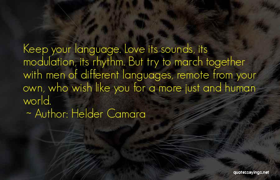 Helder Camara Quotes: Keep Your Language. Love Its Sounds, Its Modulation, Its Rhythm. But Try To March Together With Men Of Different Languages,