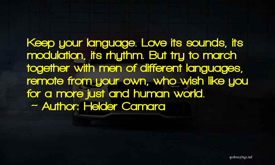 Helder Camara Quotes: Keep Your Language. Love Its Sounds, Its Modulation, Its Rhythm. But Try To March Together With Men Of Different Languages,