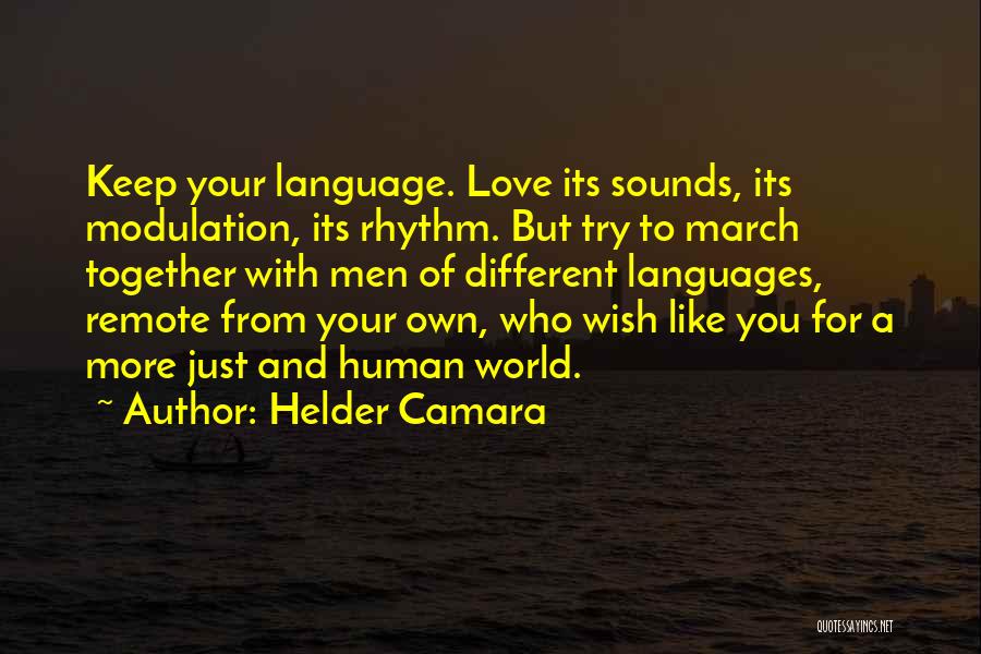 Helder Camara Quotes: Keep Your Language. Love Its Sounds, Its Modulation, Its Rhythm. But Try To March Together With Men Of Different Languages,