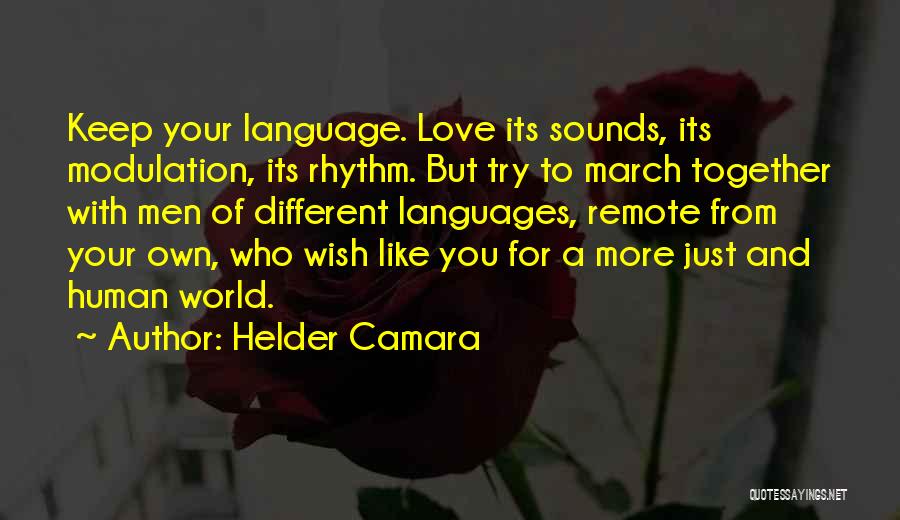 Helder Camara Quotes: Keep Your Language. Love Its Sounds, Its Modulation, Its Rhythm. But Try To March Together With Men Of Different Languages,