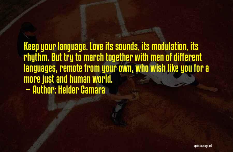 Helder Camara Quotes: Keep Your Language. Love Its Sounds, Its Modulation, Its Rhythm. But Try To March Together With Men Of Different Languages,