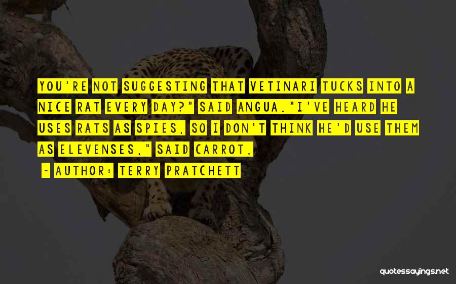 Terry Pratchett Quotes: You're Not Suggesting That Vetinari Tucks Into A Nice Rat Every Day? Said Angua.i've Heard He Uses Rats As Spies,