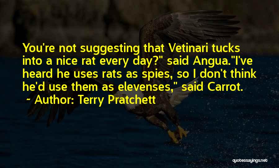 Terry Pratchett Quotes: You're Not Suggesting That Vetinari Tucks Into A Nice Rat Every Day? Said Angua.i've Heard He Uses Rats As Spies,