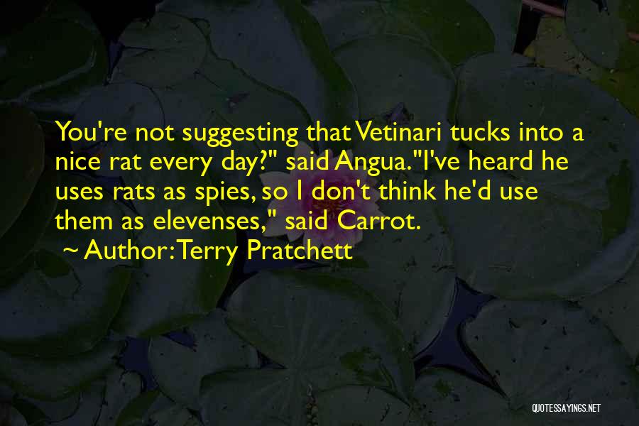 Terry Pratchett Quotes: You're Not Suggesting That Vetinari Tucks Into A Nice Rat Every Day? Said Angua.i've Heard He Uses Rats As Spies,
