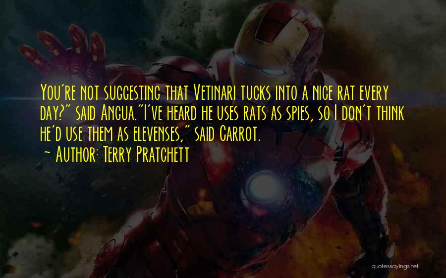 Terry Pratchett Quotes: You're Not Suggesting That Vetinari Tucks Into A Nice Rat Every Day? Said Angua.i've Heard He Uses Rats As Spies,