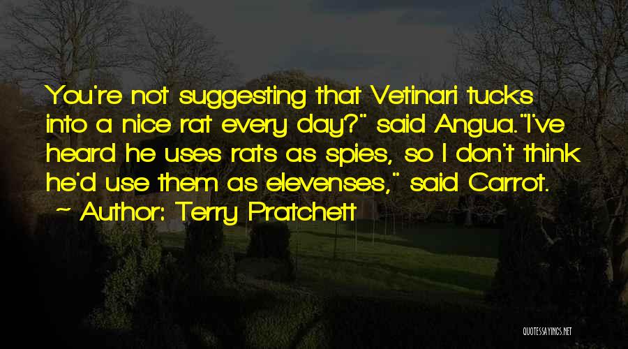 Terry Pratchett Quotes: You're Not Suggesting That Vetinari Tucks Into A Nice Rat Every Day? Said Angua.i've Heard He Uses Rats As Spies,