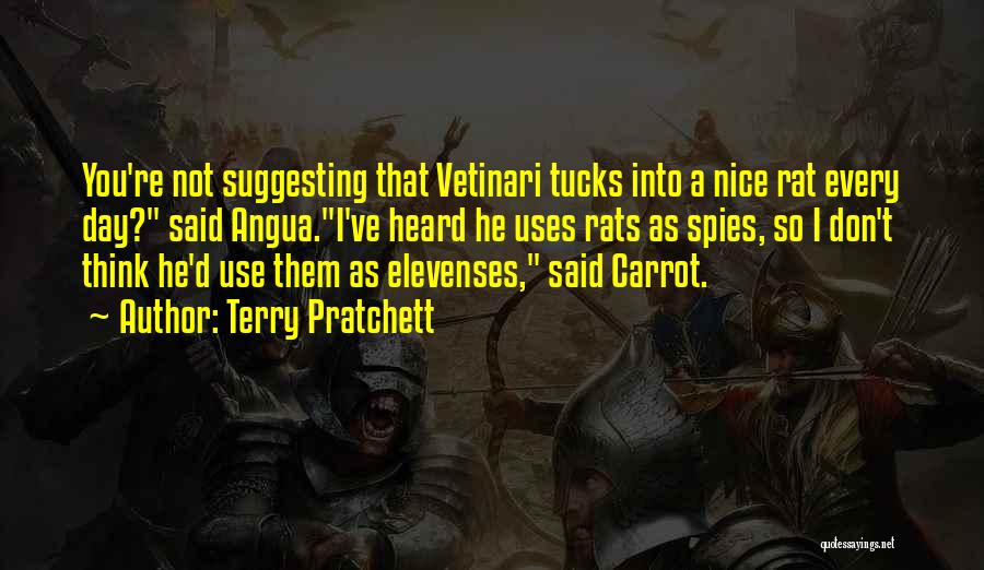 Terry Pratchett Quotes: You're Not Suggesting That Vetinari Tucks Into A Nice Rat Every Day? Said Angua.i've Heard He Uses Rats As Spies,
