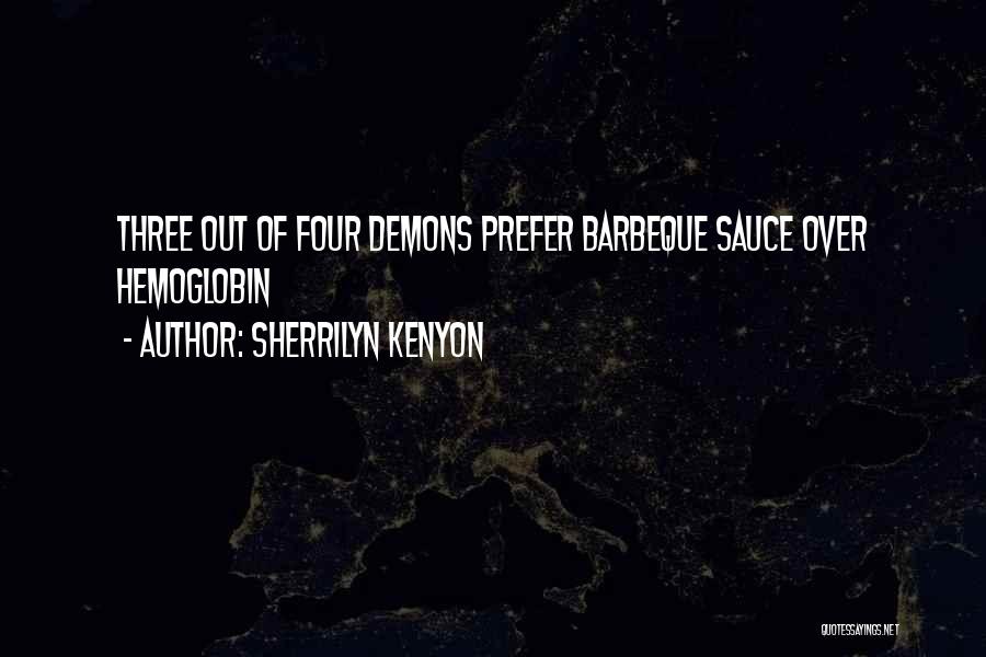 Sherrilyn Kenyon Quotes: Three Out Of Four Demons Prefer Barbeque Sauce Over Hemoglobin