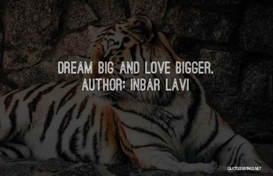 Inbar Lavi Quotes: Dream Big And Love Bigger.