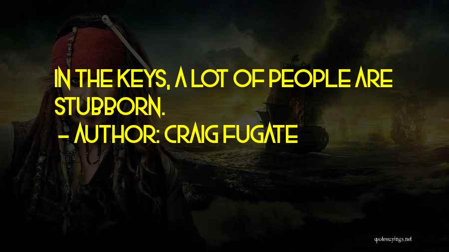 Craig Fugate Quotes: In The Keys, A Lot Of People Are Stubborn.