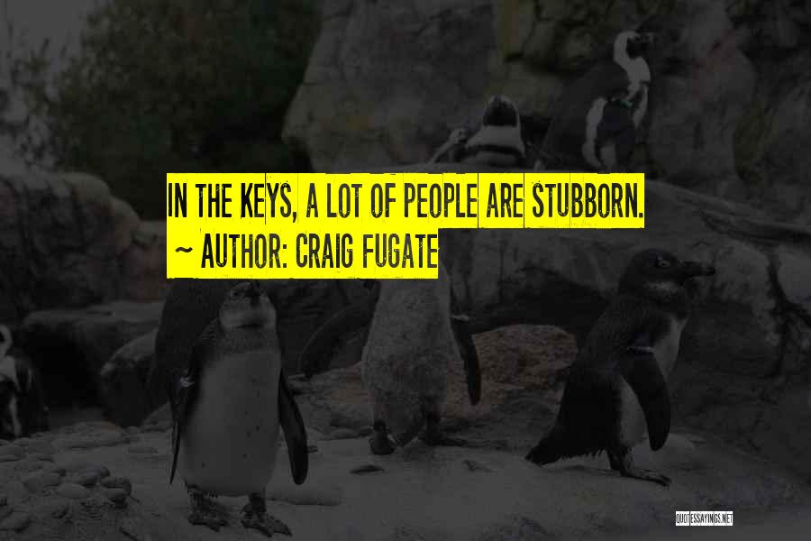 Craig Fugate Quotes: In The Keys, A Lot Of People Are Stubborn.