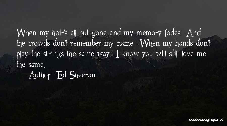 Ed Sheeran Quotes: When My Hair's All But Gone And My Memory Fades And The Crowds Don't Remember My Name When My Hands