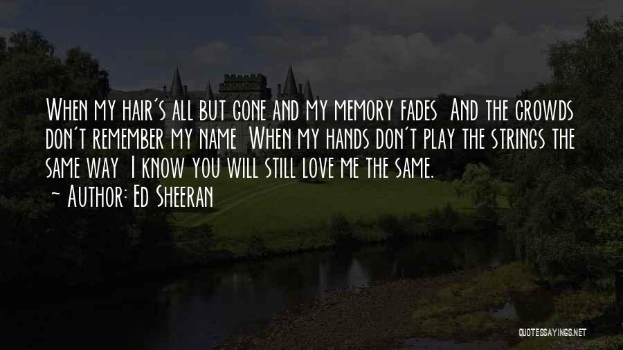Ed Sheeran Quotes: When My Hair's All But Gone And My Memory Fades And The Crowds Don't Remember My Name When My Hands