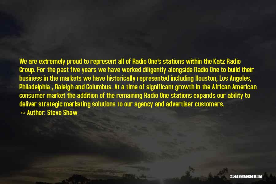 Steve Shaw Quotes: We Are Extremely Proud To Represent All Of Radio One's Stations Within The Katz Radio Group. For The Past Five
