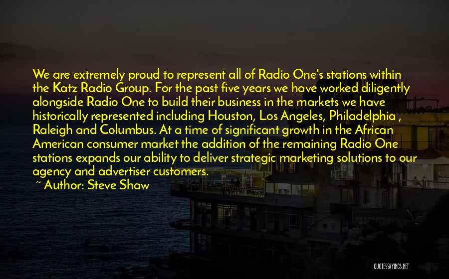 Steve Shaw Quotes: We Are Extremely Proud To Represent All Of Radio One's Stations Within The Katz Radio Group. For The Past Five