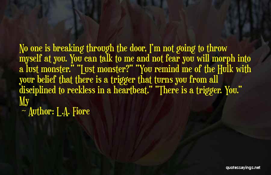 L.A. Fiore Quotes: No One Is Breaking Through The Door, I'm Not Going To Throw Myself At You. You Can Talk To Me