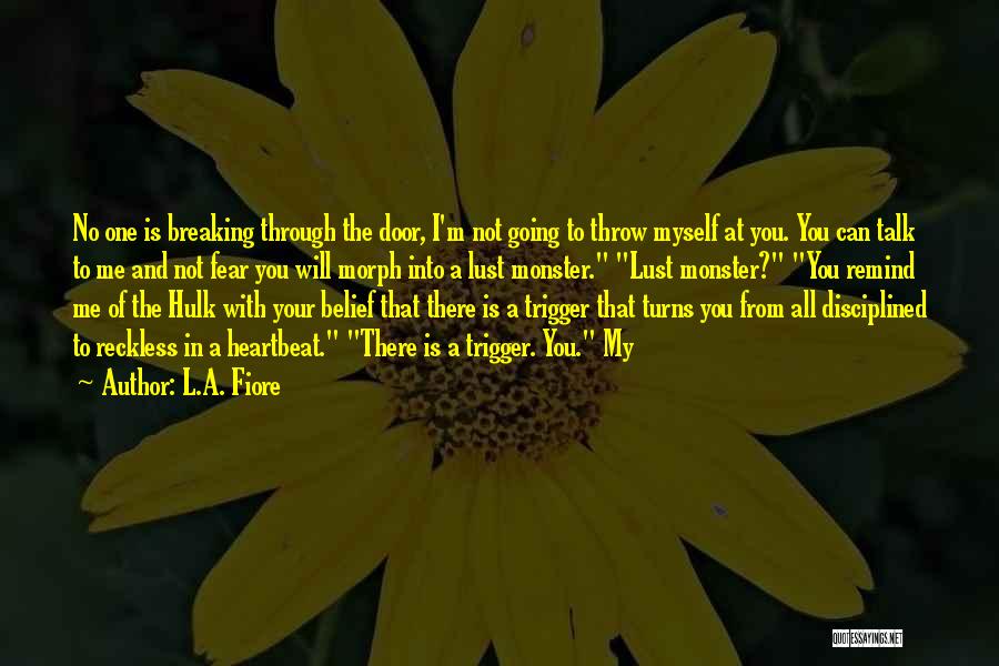 L.A. Fiore Quotes: No One Is Breaking Through The Door, I'm Not Going To Throw Myself At You. You Can Talk To Me