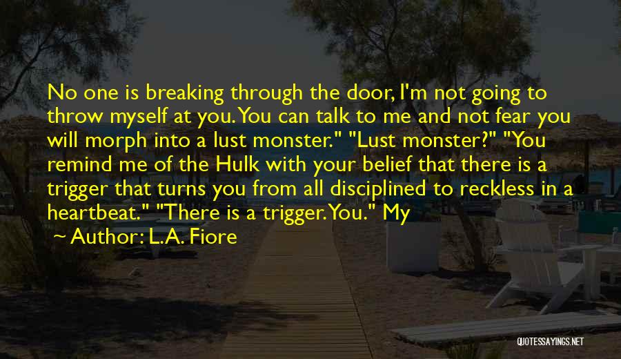 L.A. Fiore Quotes: No One Is Breaking Through The Door, I'm Not Going To Throw Myself At You. You Can Talk To Me