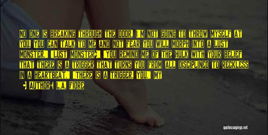 L.A. Fiore Quotes: No One Is Breaking Through The Door, I'm Not Going To Throw Myself At You. You Can Talk To Me