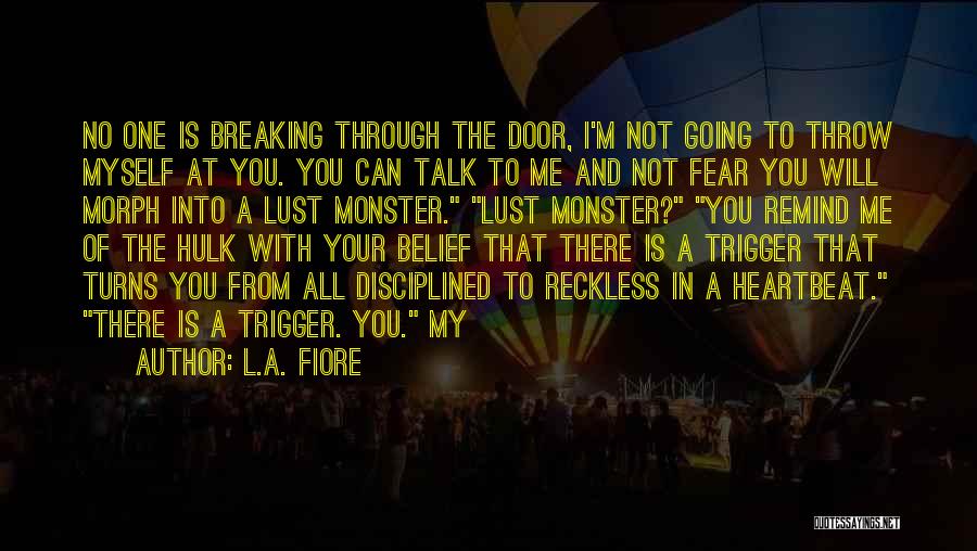 L.A. Fiore Quotes: No One Is Breaking Through The Door, I'm Not Going To Throw Myself At You. You Can Talk To Me