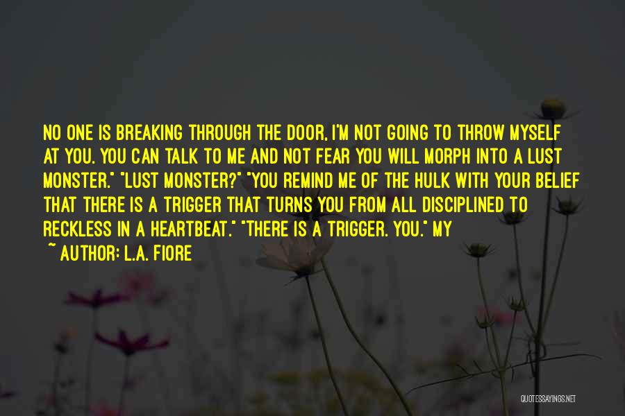 L.A. Fiore Quotes: No One Is Breaking Through The Door, I'm Not Going To Throw Myself At You. You Can Talk To Me