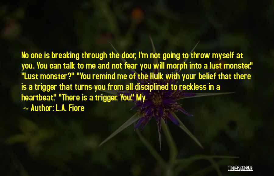L.A. Fiore Quotes: No One Is Breaking Through The Door, I'm Not Going To Throw Myself At You. You Can Talk To Me