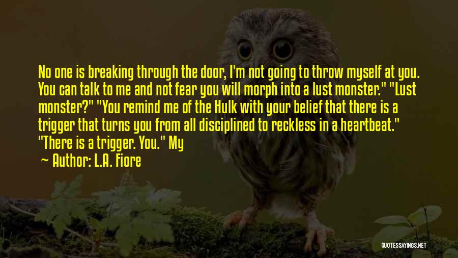 L.A. Fiore Quotes: No One Is Breaking Through The Door, I'm Not Going To Throw Myself At You. You Can Talk To Me