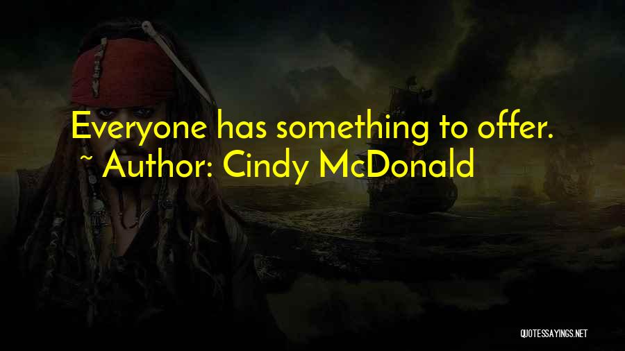 Cindy McDonald Quotes: Everyone Has Something To Offer.