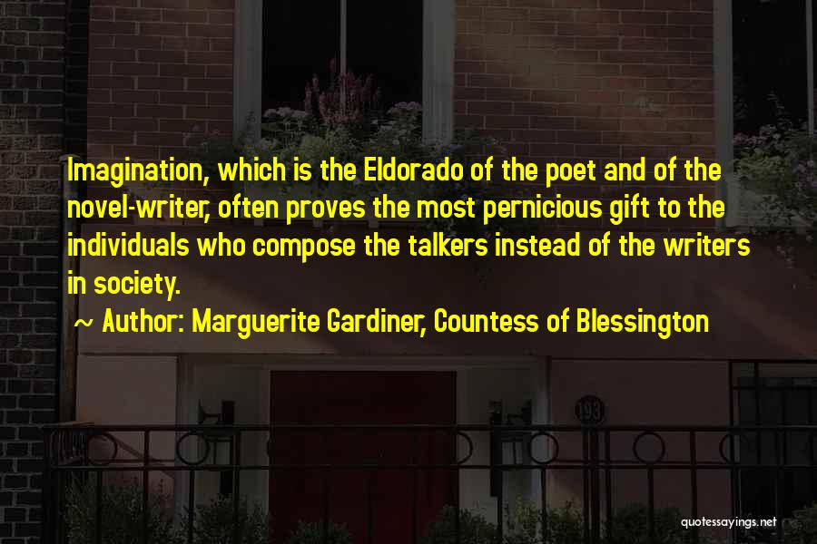 Marguerite Gardiner, Countess Of Blessington Quotes: Imagination, Which Is The Eldorado Of The Poet And Of The Novel-writer, Often Proves The Most Pernicious Gift To The