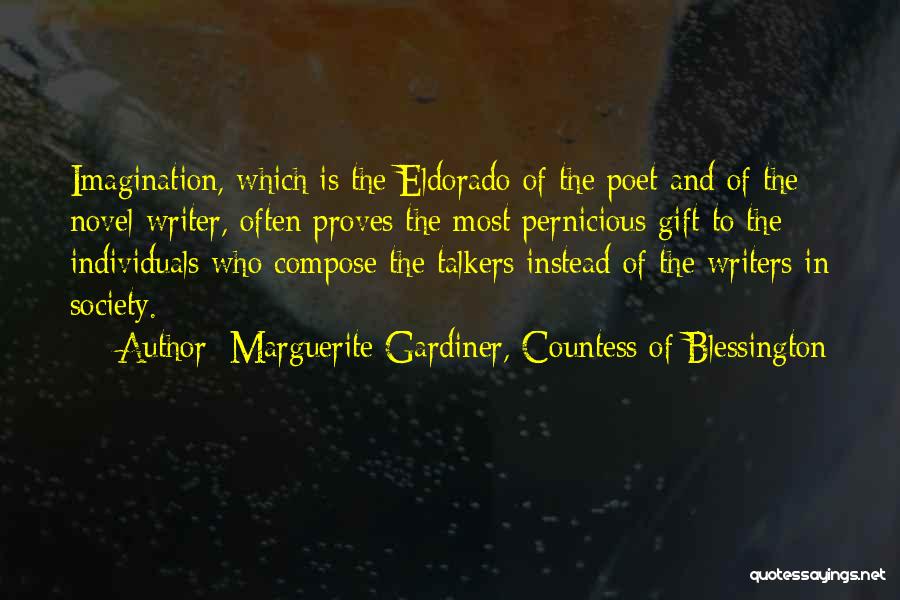 Marguerite Gardiner, Countess Of Blessington Quotes: Imagination, Which Is The Eldorado Of The Poet And Of The Novel-writer, Often Proves The Most Pernicious Gift To The