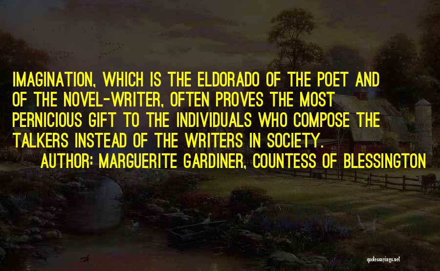 Marguerite Gardiner, Countess Of Blessington Quotes: Imagination, Which Is The Eldorado Of The Poet And Of The Novel-writer, Often Proves The Most Pernicious Gift To The