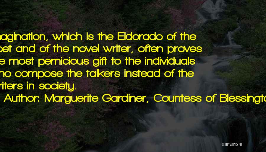 Marguerite Gardiner, Countess Of Blessington Quotes: Imagination, Which Is The Eldorado Of The Poet And Of The Novel-writer, Often Proves The Most Pernicious Gift To The