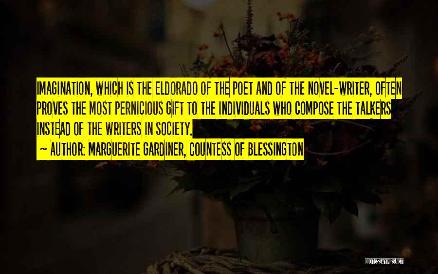 Marguerite Gardiner, Countess Of Blessington Quotes: Imagination, Which Is The Eldorado Of The Poet And Of The Novel-writer, Often Proves The Most Pernicious Gift To The