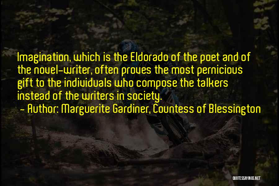 Marguerite Gardiner, Countess Of Blessington Quotes: Imagination, Which Is The Eldorado Of The Poet And Of The Novel-writer, Often Proves The Most Pernicious Gift To The