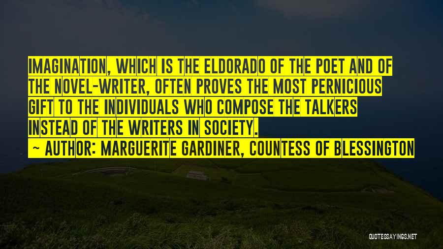 Marguerite Gardiner, Countess Of Blessington Quotes: Imagination, Which Is The Eldorado Of The Poet And Of The Novel-writer, Often Proves The Most Pernicious Gift To The