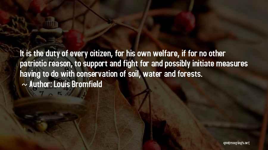 Louis Bromfield Quotes: It Is The Duty Of Every Citizen, For His Own Welfare, If For No Other Patriotic Reason, To Support And