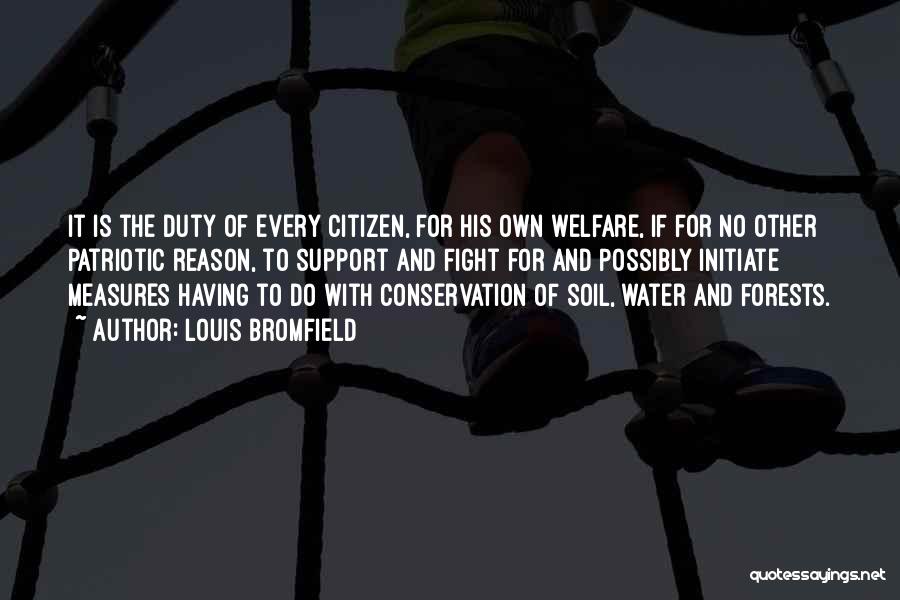 Louis Bromfield Quotes: It Is The Duty Of Every Citizen, For His Own Welfare, If For No Other Patriotic Reason, To Support And