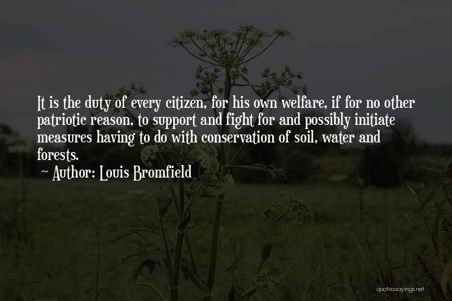 Louis Bromfield Quotes: It Is The Duty Of Every Citizen, For His Own Welfare, If For No Other Patriotic Reason, To Support And