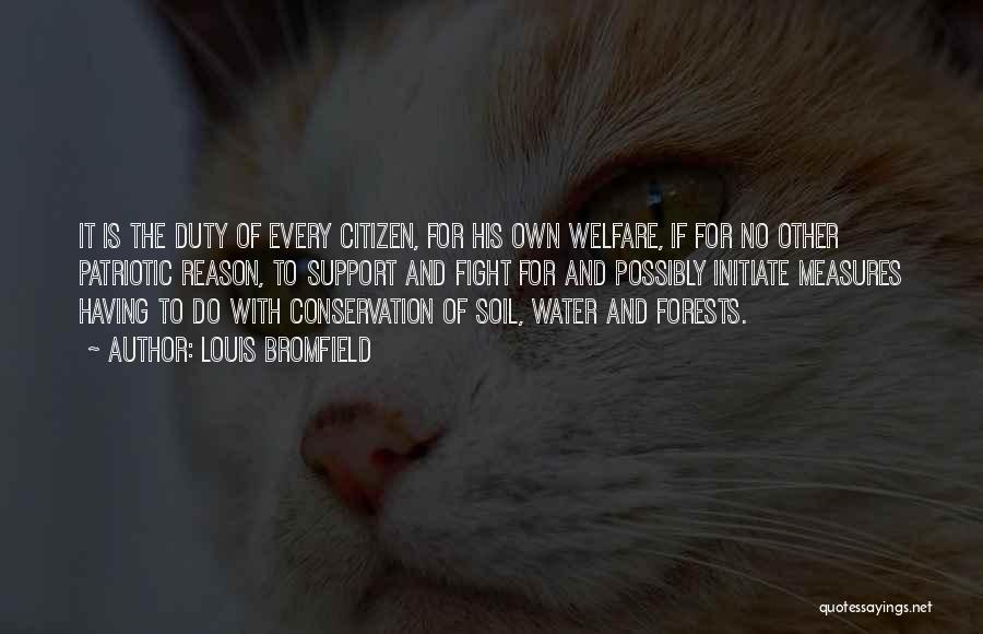 Louis Bromfield Quotes: It Is The Duty Of Every Citizen, For His Own Welfare, If For No Other Patriotic Reason, To Support And