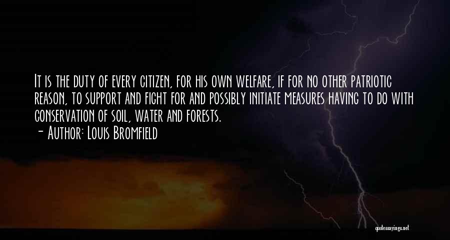 Louis Bromfield Quotes: It Is The Duty Of Every Citizen, For His Own Welfare, If For No Other Patriotic Reason, To Support And