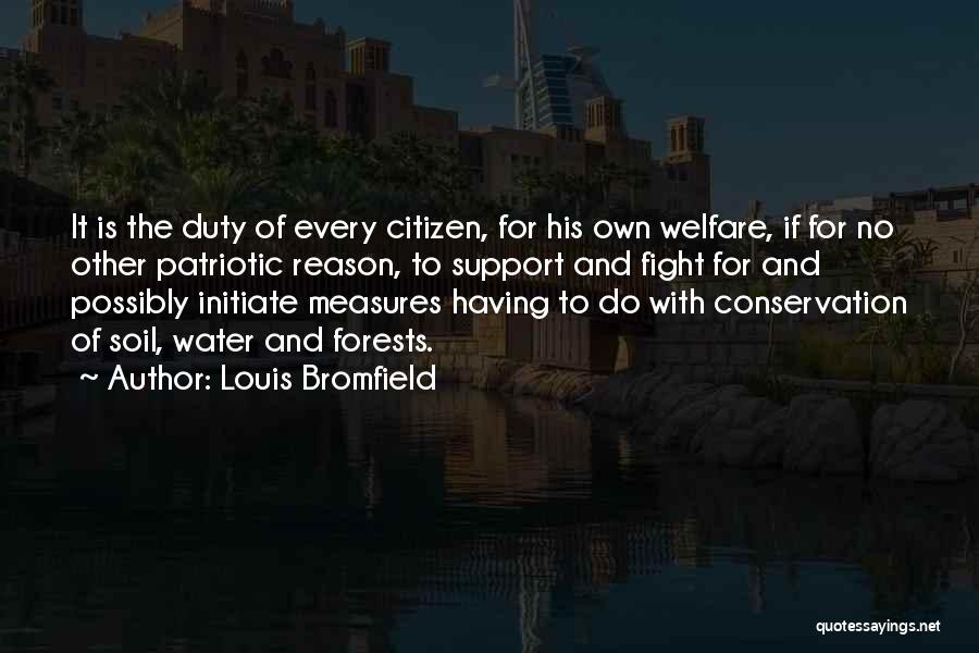Louis Bromfield Quotes: It Is The Duty Of Every Citizen, For His Own Welfare, If For No Other Patriotic Reason, To Support And
