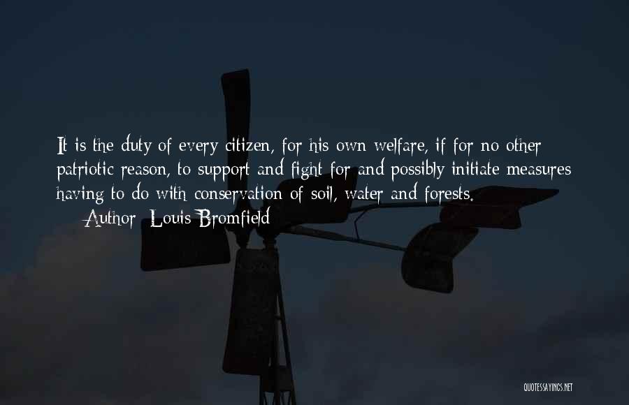 Louis Bromfield Quotes: It Is The Duty Of Every Citizen, For His Own Welfare, If For No Other Patriotic Reason, To Support And