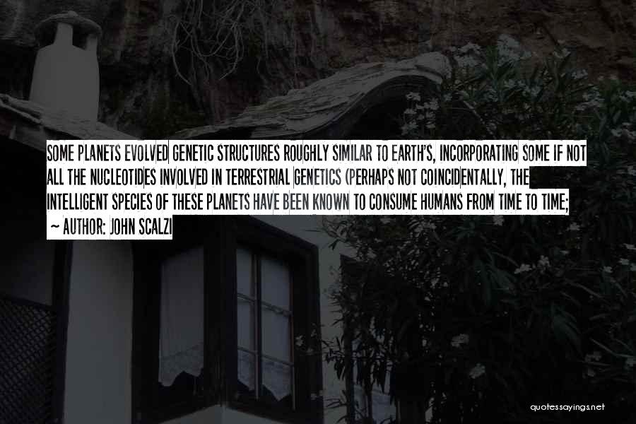 John Scalzi Quotes: Some Planets Evolved Genetic Structures Roughly Similar To Earth's, Incorporating Some If Not All The Nucleotides Involved In Terrestrial Genetics