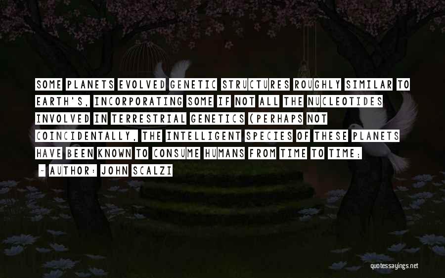 John Scalzi Quotes: Some Planets Evolved Genetic Structures Roughly Similar To Earth's, Incorporating Some If Not All The Nucleotides Involved In Terrestrial Genetics