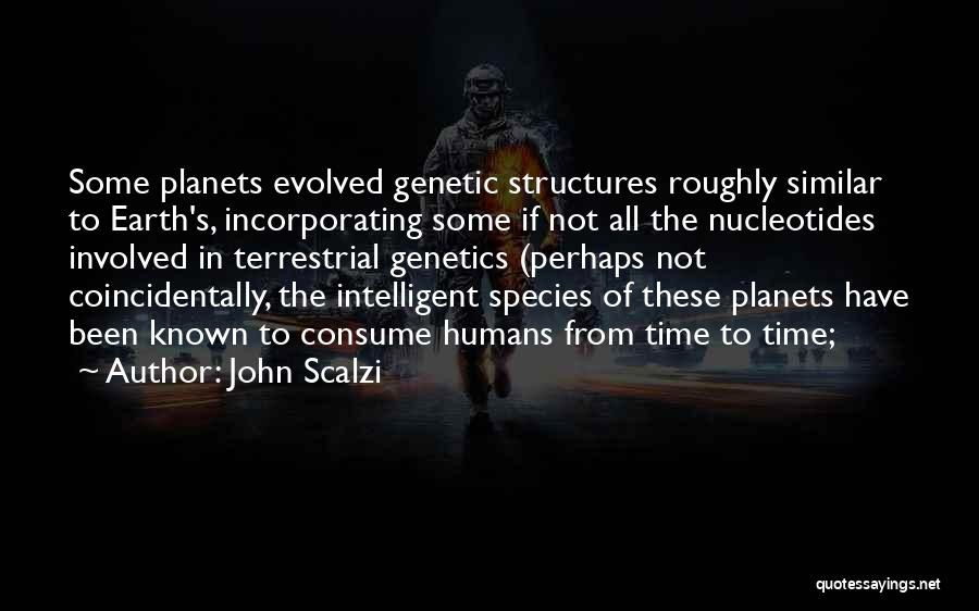 John Scalzi Quotes: Some Planets Evolved Genetic Structures Roughly Similar To Earth's, Incorporating Some If Not All The Nucleotides Involved In Terrestrial Genetics